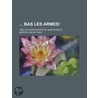 Bas Les Armes!; Avec Un Avant-Propos de Gaston Moch door Bertha Von Suttner