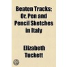 Beaten Tracks; Or, Pen and Pencil Sketches in Italy door Elizabeth Tuckett