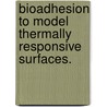 Bioadhesion to Model Thermally Responsive Surfaces. by Brett Paul Andrzejewski