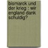 Bismarck und der Krieg : Wir England Dank Schuldig?