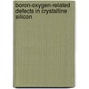 Boron-oxygen-related defects in crystalline silicon door Bianca Lim