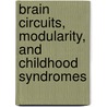 Brain Circuits, Modularity, and Childhood Syndromes by Florence Levy