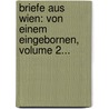 Briefe Aus Wien: Von Einem Eingebornen, Volume 2... by Unknown