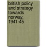 British Policy and Strategy Towards Norway, 1941-45 by Chris Mann