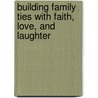 Building Family Ties with Faith, Love, and Laughter door Dave Stone