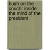 Bush On The Couch: Inside The Mind Of The President door Justin A. Frank