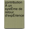Contribution À Un SystÈme De Retour D'expÉrience by Negar Armaghan