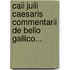 Caii Julii Caesaris Commentarii De Bello Gallico...