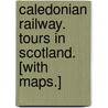 Caledonian Railway. Tours in Scotland. [With maps.] door Onbekend