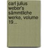 Carl Julius Weber's Sämmtliche Werke, Volume 19...