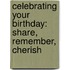 Celebrating Your Birthday: Share, Remember, Cherish