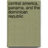 Central America, Panama, and the Dominican Republic
