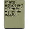 Change Management Strategies In Erp System Adoption door Winnie Tsang-Kosma
