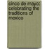 Cinco De Mayo: Celebrating The Traditions Of Mexico