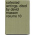Collected Writings. Dited by David Masson Volume 10