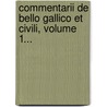 Commentarii De Bello Gallico Et Civili, Volume 1... door Gaius Iulius Caesar