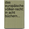 Das Europäische Völker-recht: In Acht Büchern... door Theodor Anton Heinrich Schmalz