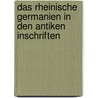 Das Rheinische Germanien in Den Antiken Inschriften door Alexander Riese