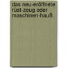 Das neu-eröffnete Rüst-Zeug oder Maschinen-Hauß. door Onbekend
