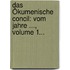 Das Ökumenische Concil: Vom Jahre ..., Volume 1...