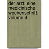 Der Arzt: Eine Medicinische Wochenschrift, Volume 4 door Onbekend
