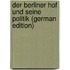 Der Berliner Hof Und Seine Politik (German Edition)