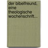 Der Bibelfreund, Eine Theologische Wochenschrift... door Gabriel Christoph Benjamin Mosche