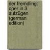 Der Fremdling: Oper in 3 Aufzügen (German Edition) door Vogl Heinrich