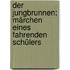 Der Jungbrunnen: Märchen eines fahrenden Schülers