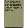 Der Märchen der Serapions Brüder (German Edition) by T.A. 1776-1822 Hoffmann E