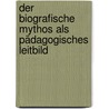 Der biografische Mythos als pädagogisches Leitbild by Jan Christopher Göschel