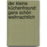 Der kleine Küchenfreund: Gans schön weihnachtlich door Amélie Graef