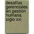 Desafíos Gerenciales En Gestión Humana. Siglo Xxi