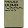 Dictionnaire Des Figures Hï¿½Raldiques, Volume 5 by Thï¿½Odore De Renesse