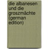 Die Albanesen und die Groszmächte (German Edition) door Georgevitch Vladan