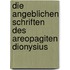 Die Angeblichen Schriften Des Areopagiten Dionysius