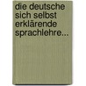 Die Deutsche sich Selbst Erklärende Sprachlehre... door Johann Gottlieb Cunradi