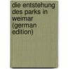 Die Entstehung Des Parks in Weimar (German Edition) door August Hugo Burkhardt Carl