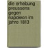 Die Erhebung preussens gegen Napoleon im Jahre 1813