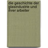 Die Geschichte Der Glasindustrie Und Ihrer Arbeiter by Georg Horn