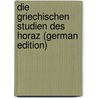 Die Griechischen Studien Des Horaz (German Edition) by Arnold Theodor