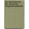 Die Islamisierung der deutschen Integrationsdebatte by Katharina Hierl