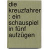 Die Kreuzfahrer : ein Schauspiel in fünf Aufzügen door August "Von" Kotzebue