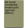 Die Kunst Christlicher Kinderzucht (German Edition) by Stolz Alban