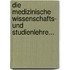 Die Medizinische Wissenschafts- Und Studienlehre...