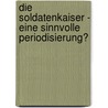 Die Soldatenkaiser - Eine Sinnvolle Periodisierung? door Ivo Sieder