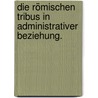 Die römischen Tribus in administrativer Beziehung. door Théodor Mommsen