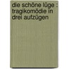 Die schöne Lüge : Tragikomödie in drei Aufzügen by Foehr