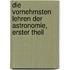 Die vornehmsten Lehren der Astronomie, Erster Theil
