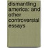 Dismantling America: And Other Controversial Essays